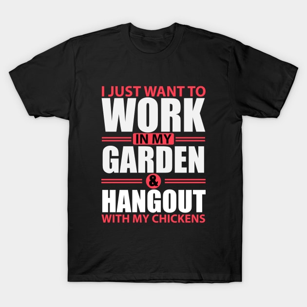 I Just Want To Work In My Garden And Hang Out With My Chickens T-Shirt by khalmer